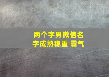 两个字男微信名字成熟稳重 霸气